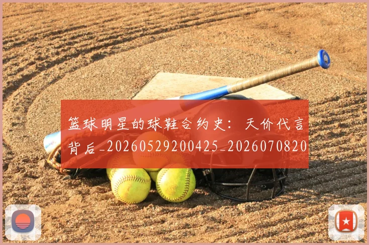 篮球明星的球鞋合约史：天价代言背后_20260529200425_20260708200613